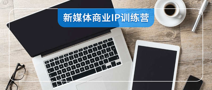 新媒體商業IP訓練營視頻-第1張圖片-學技樹 新媒體商業IP訓練營視頻-第1張圖片-學技樹