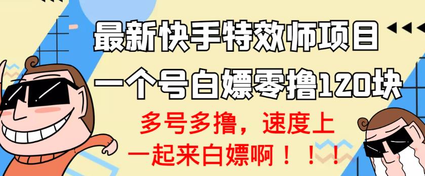 【高端精品】最新快手特效師項目，一個號白嫖零擼120塊，多號多擼