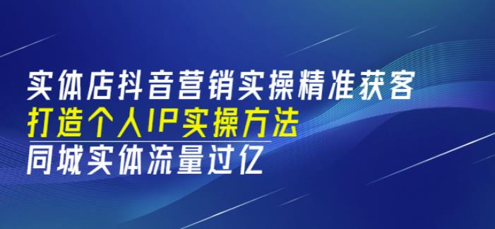 實體店抖音營銷實操精準獲客、打造個人IP實操方法，同城實體流量過億(53節(jié))