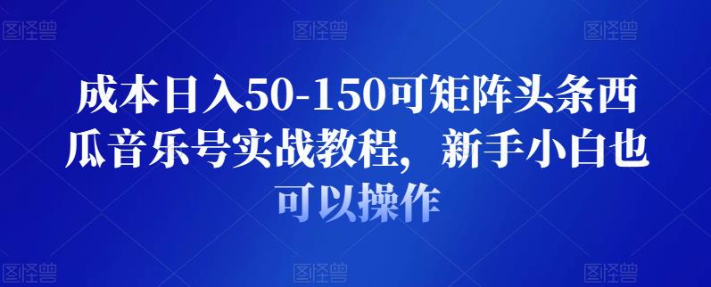 成本日入50-150可矩陣頭條西瓜音樂號實戰教程