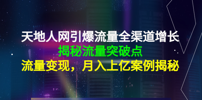 天地人網引爆流量全渠道增長，揭秘流量突破點網盤分享