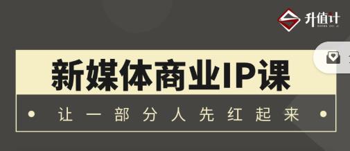 升值計新媒體商業IP3.0，全面揭秘新媒體寫作套路及底層邏輯網盤分享