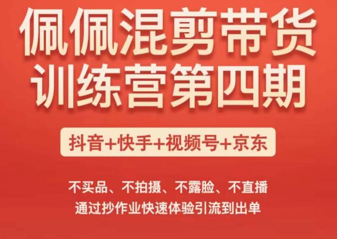 佩佩短視頻混剪帶貨訓練營（第四期），不買品、不拍攝、不露臉、不直播，通過抄作業快速體驗引流到出單
