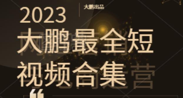2023大鵬短視頻運營最全合集適合0基礎小白，短視頻潮流網盤分享