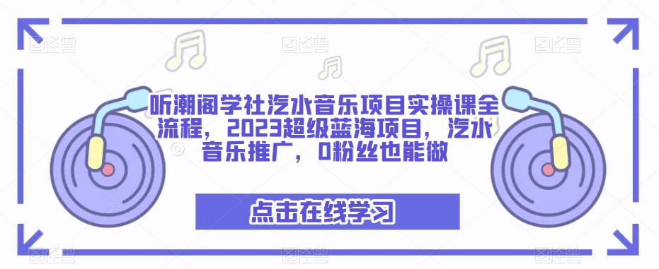 聽潮閣學社汽水音樂項目實操課，2023超級藍海項目，汽水音樂推廣百度網盤