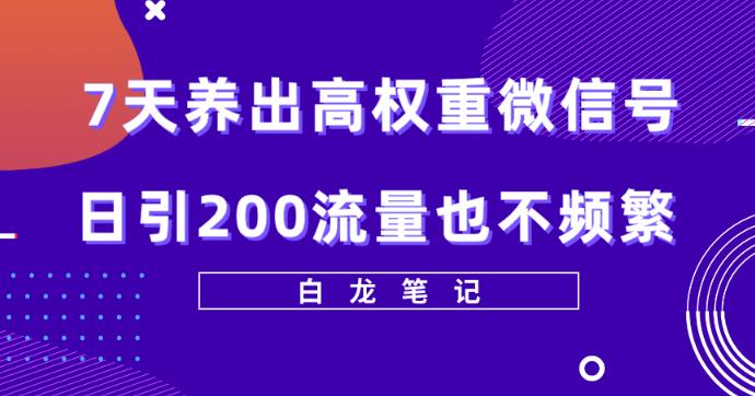 7天養出高權重微信號，日引200好友也不頻繁價值3680元百度網盤