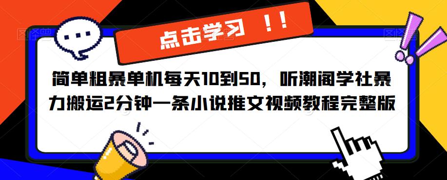 簡單粗暴單機每天10到50，聽潮閣學社暴力搬運2分鐘一條小說推文視頻教程完整版【揭秘】