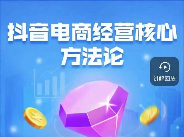 抖音電商經營核心方法論，18節課教你玩轉直播帶貨百度網盤