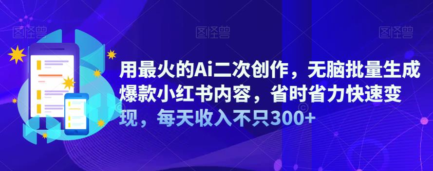 Ai二次創作，批量生成爆款小紅書內容快速變現，每天收入300百度網盤