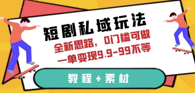 短劇私域全新玩法，0門檻可做，一單變現9.9-99不等（教程+素材）百度網盤
