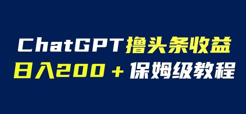ChatGPT解放雙手擼頭條收益，自媒體小白無門檻操作日入200保姆級教程百度網盤