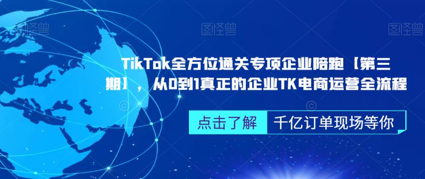 TikTok全方位通關專項企業陪跑，從0到1企業TK電商運營全流程百度網盤