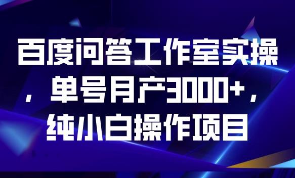 百度問答工作室實操，0門檻小白副業(yè)項目單號收入3000百度網(wǎng)盤
