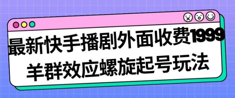 快手播劇收費(fèi)1999羊群效應(yīng)螺旋起號玩法配合流量百度網(wǎng)盤