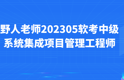 野人老師.202305.軟考中級系統集成項目管理工程師百度網盤
