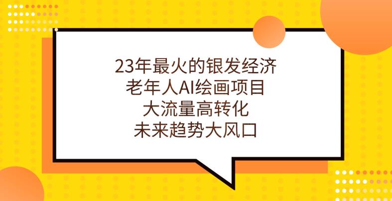 23年銀發經濟，老年人AI繪畫項目大流量高轉化百度網盤