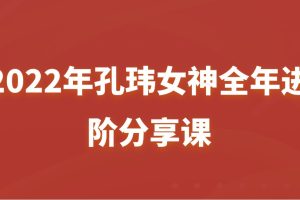 2022年孔瑋女神全年進(jìn)階分享課百度網(wǎng)盤