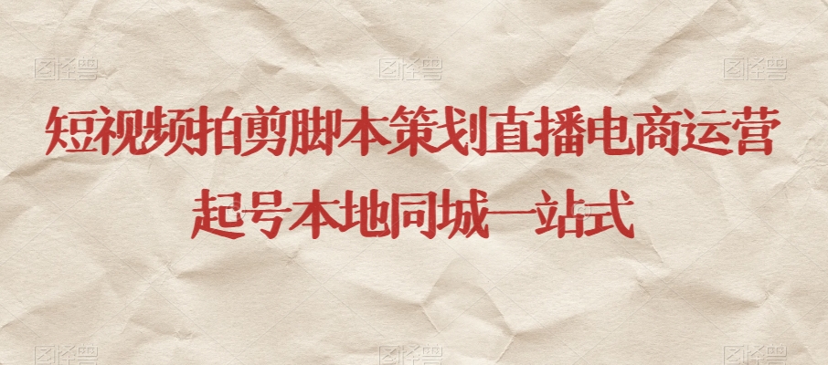 短視頻拍剪腳本策劃直播電商運營起號本地同城運營百度網盤