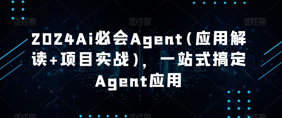 2024Ai必會(huì)Agent(應(yīng)用解讀+項(xiàng)目實(shí)戰(zhàn))，一站式搞定Agent應(yīng)用
