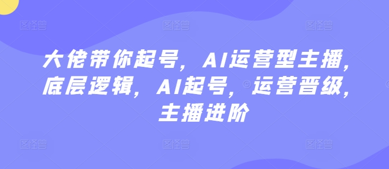AI運營型主播起號教程，底層邏輯，AI起號進階