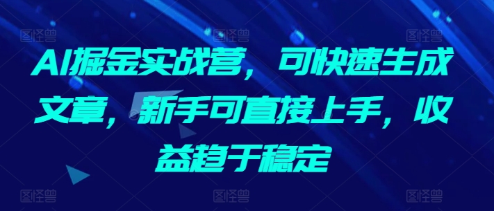 AI掘金實戰營，可快速生成文章副業賺錢