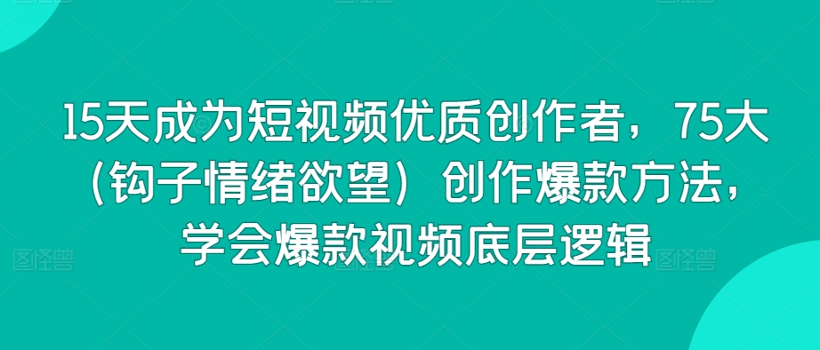 15天成短視頻創作者，75大爆款視頻底層邏輯創作方法