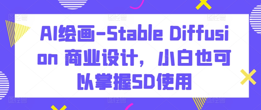 AI繪畫-Stable Diffusion 商業(yè)設(shè)計，掌握SD使用