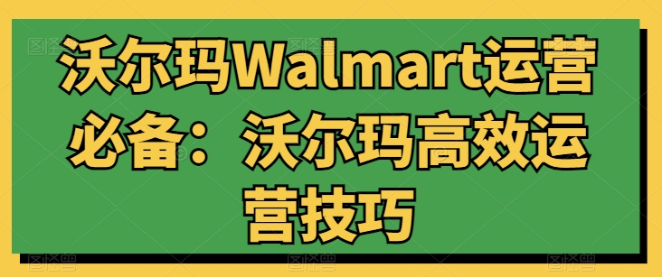 沃爾瑪Walmart運營必備：沃爾瑪高效運營技巧