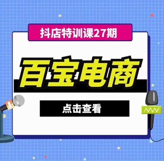 【抖音上新】百寶·抖店第27期訓練營【完結】 體驗分拉升技術，商品卡引流技術，投流效果優化技術，精選聯盟引流技術