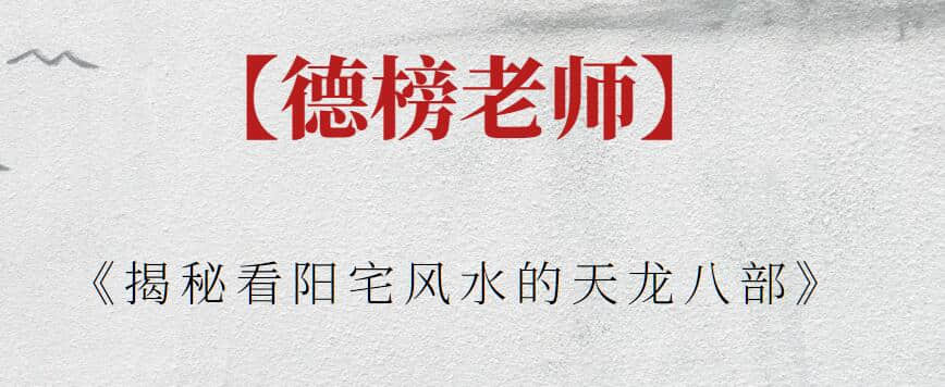 【德榜老師】《揭秘看陽宅風水的天龍八部》