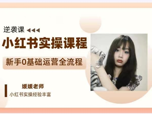 媛媛小紅書新手精細(xì)化運(yùn)營(yíng)課程，帶你0基礎(chǔ)運(yùn)營(yíng)全流程