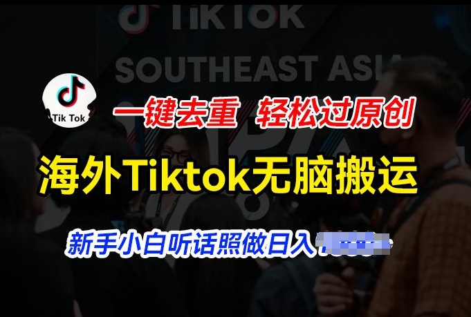 海外Tiktok短視頻無腦搬運，一鍵去重輕松過原創，新手小白聽話照做日入幾張【項目拆解】