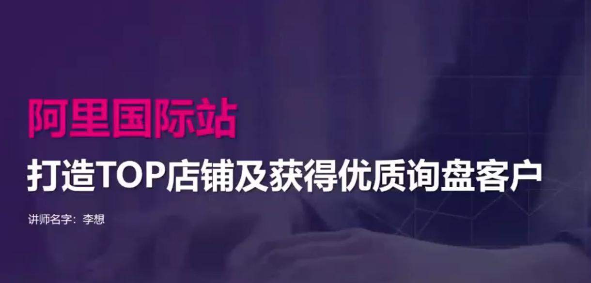 【阿里國際站】打造Top店鋪&獲得優質詢盤客戶，95%