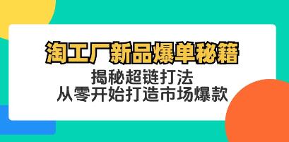 《淘工廠新品爆單秘籍》揭秘超鏈打法，從零開始打造市場爆款