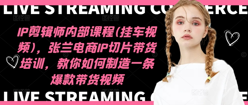 IP剪輯師內(nèi)部課程(掛車(chē)視頻)（更新09月），張?zhí)m電商IP切片帶貨培訓(xùn)，教你如何制造一條爆款帶貨視頻插圖