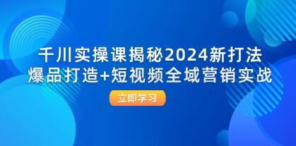 《千川實操課揭秘》爆品打造+短視頻全域營銷實戰