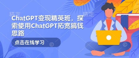 ChatGPT變現(xiàn)精英班，探索使用ChatGPT拓寬搞錢思路插圖