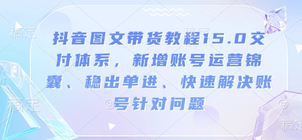抖音圖文帶貨教程15.0交付體系,新增賬號運營、快速解決賬號針對問題插圖 抖音圖文帶貨教程15.0交付體系,新增賬號運營、快速解決賬號針對問題插圖